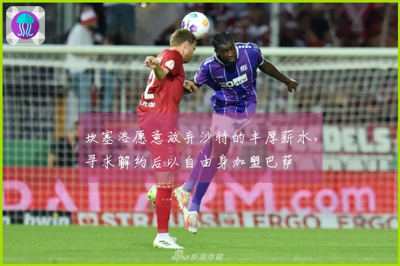 坎塞洛愿意放弃沙特的丰厚薪水，寻求解约后以自由身加盟巴萨