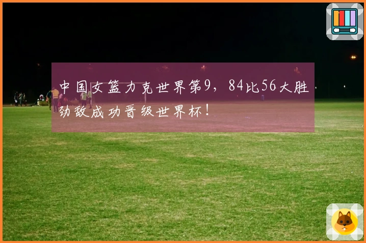 中国女篮力克世界第9，84比56大胜劲敌成功晋级世界杯！